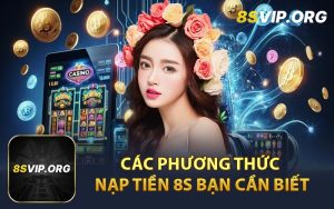 Các phương thức nạp tiền 8S bạn cần biết