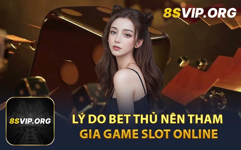 Lý Do Bet Thủ Nên Tham Gia Game Slot Online